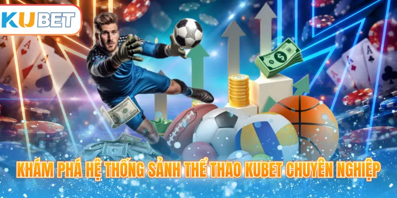 Khám phá hệ thống sảnh thể thao Kubet chuyên nghiệp